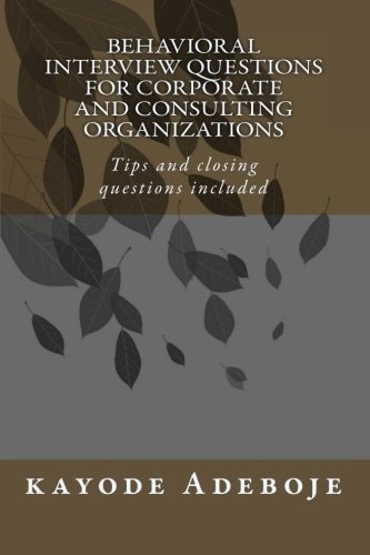 Behavioral Interview Questions for Corporate and Consulting Organizations Tips and Closing Questions Included