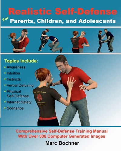 Realistic Self-Defense for Parents, Children, and Adolescents Learn How to Become Aware of Your Surroundings, Avoid Danger, Trust Your Intuition, and Use Physical Self-Defense Techniques to Stay Safe