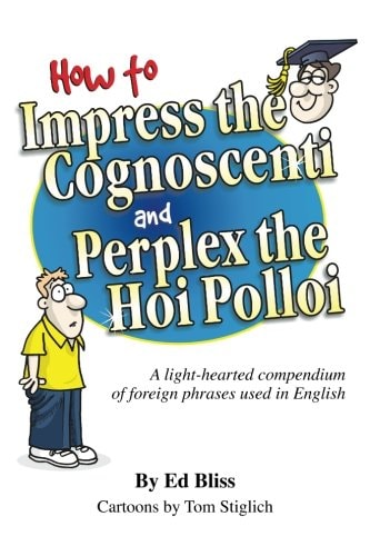 How to Impress the Cognoscenti and Perplex the Hoi Polloi A Guide to the Meaning and Pronunciation of Foreign Phrases Used in English