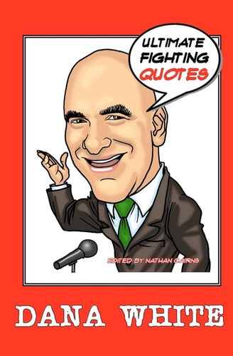 Dana White Ultimate Fighting Quotes