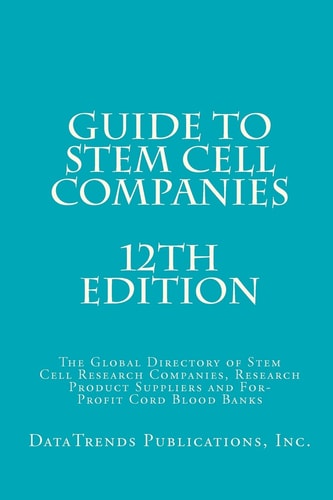 Guide to Stem Cell Companies - 12th Edition The Global Directory of Stem Cell Research Companies, Research Product Suppliers and For-Profit Cord Blood Banks