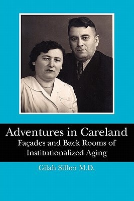 Adventures in Careland Façades and Back Rooms of Institutionalized Aging