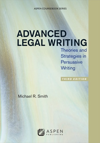 Advanced Legal Writing Theories and Strategies in Persuasive Writing, Third Edition