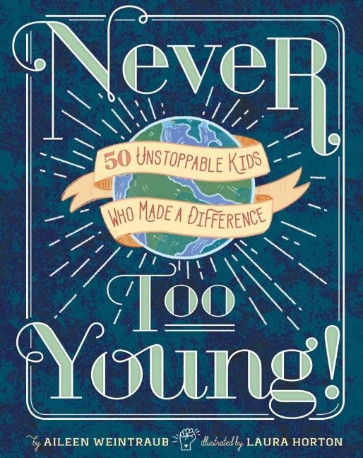 Never Too Young!: 50 Unstoppable Kids Who Made a Difference