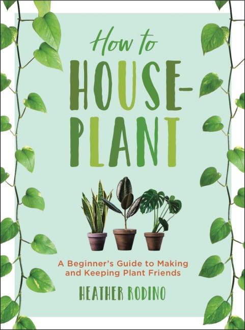 How to Houseplant: A Beginners Guide to Making and Keeping Plant Friends