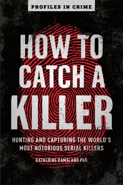 How to Catch a Killer: Hunting and Capturing the Worlds Most Notorious Serial Killers
