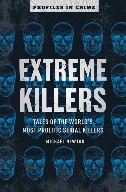 Extreme Killers: Tales of the Worlds Most Prolific Serial Killers