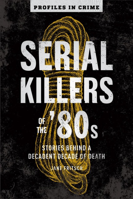 Serial Killers of the 80s: Stories Behind a Decadent Decade of Death