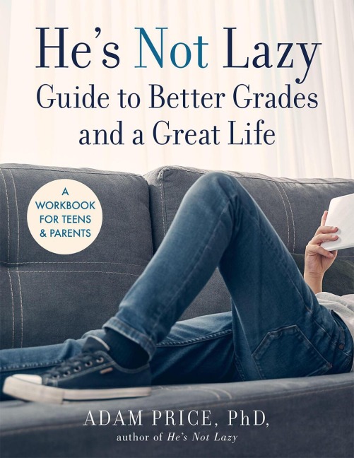 Hes Not Lazy Guide to Better Grades and a Great Life: A Workbook for Teens & Parents