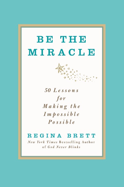 Be the Miracle: 50 Lessons for Making the Impossible Possible