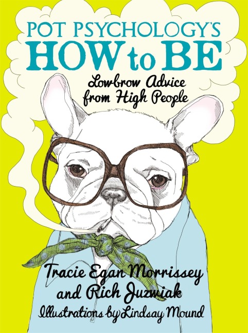 Pot Psychologys How to Be: Lowbrow Advice from High People