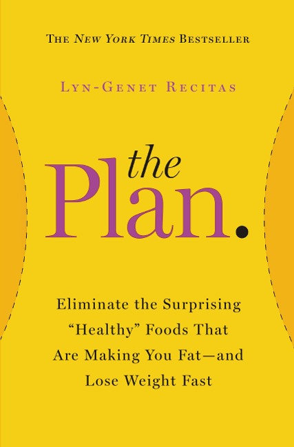 The Plan: Eliminate the Surprising Healthy Foods That Are Making You Fat--And Lose Weight Fast