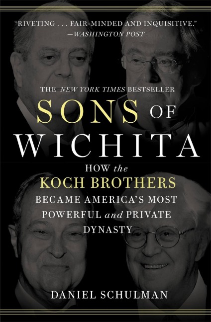 Sons of Wichita: How the Koch Brothers Became Americas Most Powerful and Private Dynasty