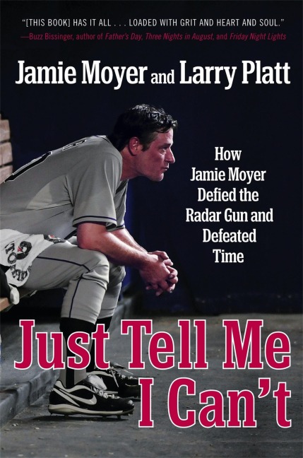 Just Tell Me I Cant: How Jamie Moyer Defied the Radar Gun and Defeated Time