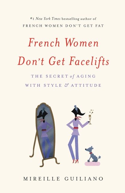 French Women Dont Get Facelifts: The Secret of Aging with Style & Attitude