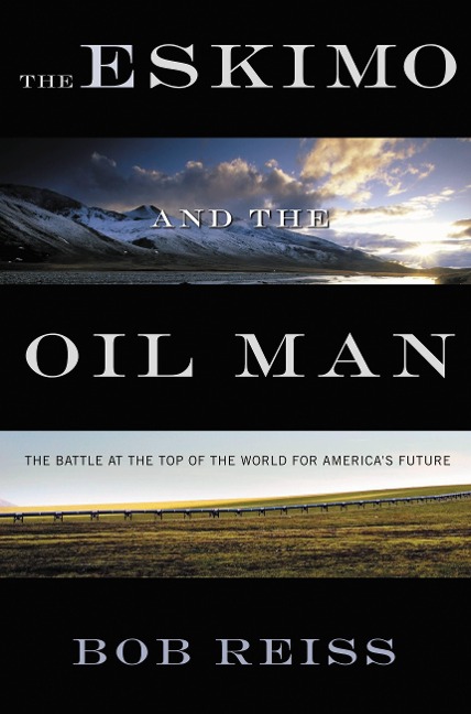 Eskimo and the Oil Man: The Battle at the Top of the World for America's Future