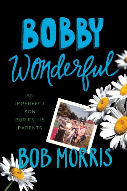 Bobby Wonderful: An Imperfect Son Buries His Parents