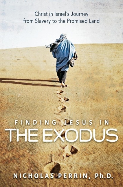 Finding Jesus in the Exodus: Christ in Israels Journey from Slavery to the Promised Land