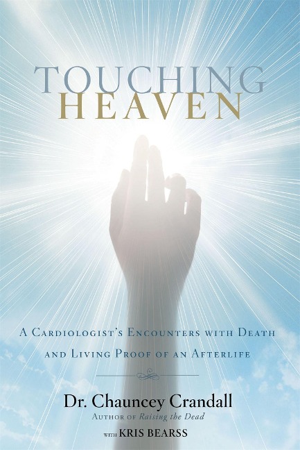 Touching Heaven: A Cardiologists Encounters with Death and Living Proof of an Afterlife