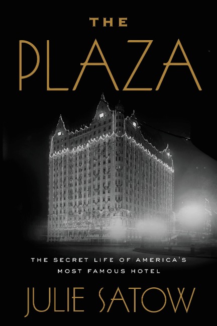 The Plaza: The Secret Life of Americas Most Famous Hotel
