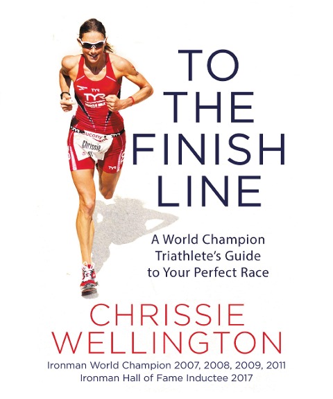 To the Finish Line: A World Champion Triathletes Guide to Your Perfect Race