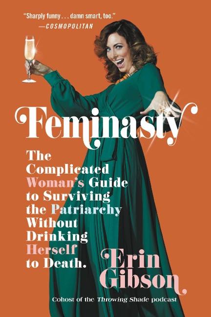 Feminasty: The Complicated Womans Guide to Surviving the Patriarchy Without Drinking Herself to Death