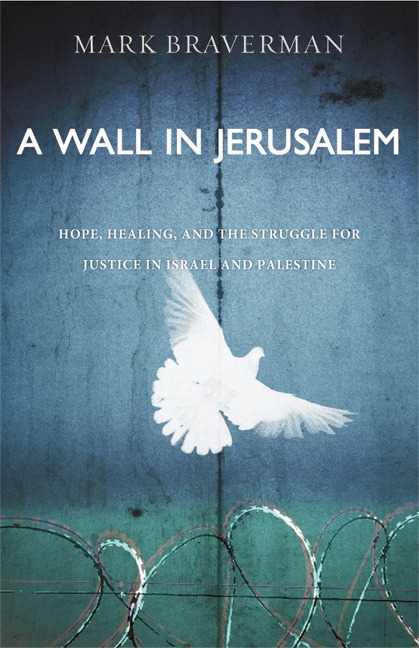 A Wall in Jerusalem: Hope, Healing, and the Struggle for Justice in Israel and Palestine