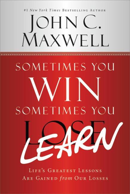 Sometimes You Win--Sometimes You Learn: Lifes Greatest Lessons Are Gained from Our Losses