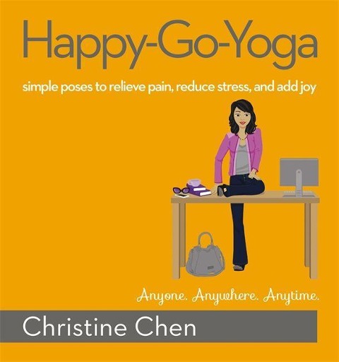 Happy-Go-Yoga: Simple Poses to Relieve Pain, Reduce Stress, and Add Joy