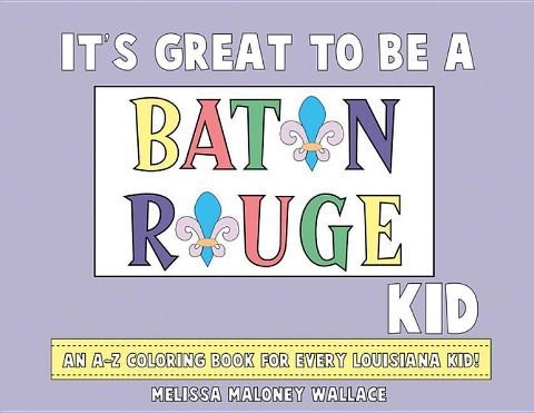 Its Great to Be a Baton Rouge Kid: An A-Z Coloring Book