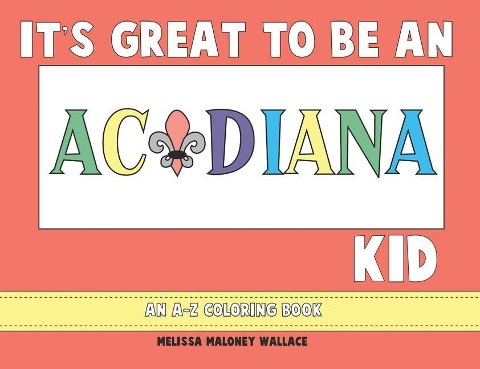 It's Great to Be an Acadiana Kid: An A-Z Coloring Book