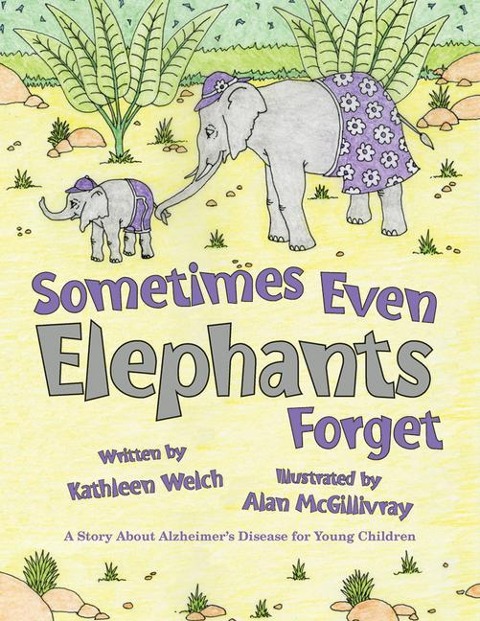 Sometimes Even Elephants Forget: A Story about Alzheimers Disease for Young Children