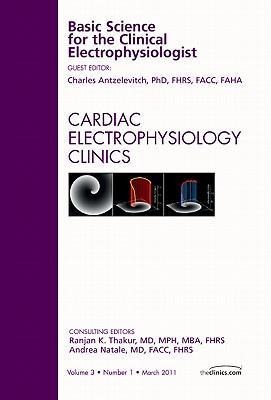 Basic Science for the Clinical Electrophysiologist, an Issue of Cardiac Electrophysiology Clinics: Volume 3-1