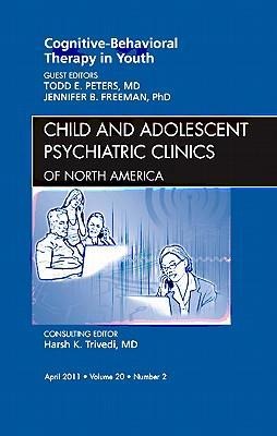 Cognitive - Behavioral Therapy in Youth, an Issue of Child and Adolescent Psychiatric Clinics of North America: Volume 20-2