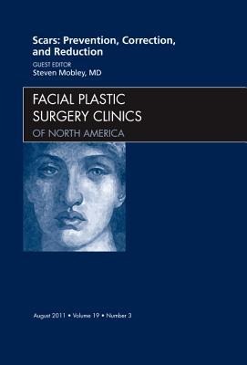 Scars: Prevention, Correction, and Reduction, an Issue of Facial Plastic Surgery Clinics: Volume 19-3