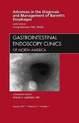Advances in the Diagnosis and Management of Barrett's Esophagus, an Issue of Gastrointestinal Endoscopy Clinics: Volume 21-1