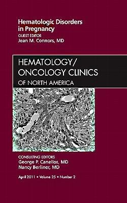 Hematologic Disorders in Pregnancy, an Issue of Hematology/Oncology Clinics of North America: Volume 25-2