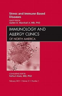 Stress and Immune-Based Diseases, an Issue of Immunology and Allergy Clinics: Volume 31-1