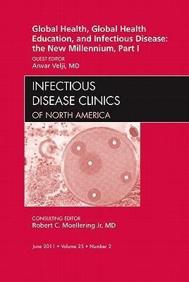 Global Health and Global Health Education in the New Millennium, Part I, an Issue of Infectious Disease Clinics: Volume 25-2