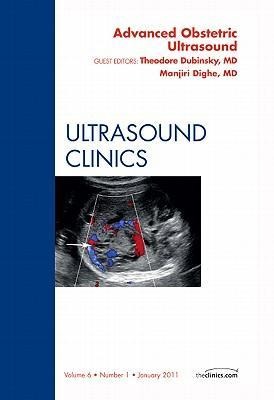 Advanced Obstetric Ultrasound, an Issue of Ultrasound Clinics: Volume 6-1