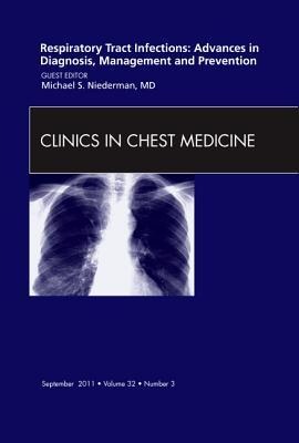 Respiratory Tract Infections: Advances in Diagnosis, Management, and Prevention, an Issue of Clinics in Chest Medicine: Volume 32-3