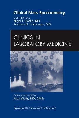 Clinical Mass Spectrometry, an Issue of Clinics in Laboratory Medicine: Volume 31-3