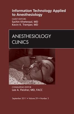 Information Technology Applied to Anesthesiology, an Issue of Anesthesiology Clinics: Volume 29-3