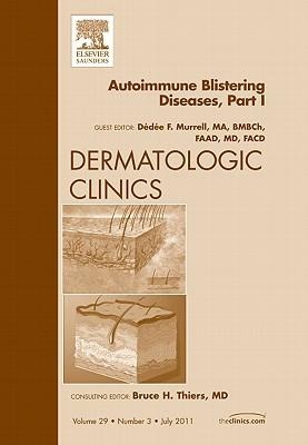 Autoimmune Blistering Disease Part I, an Issue of Dermatologic Clinics: Volume 29-3