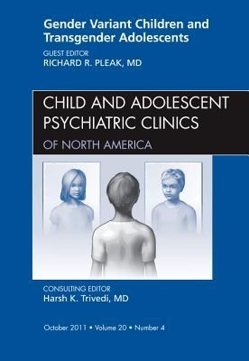 Gender Variant Children and Transgender Adolescents, an Issue of Child and Adolescent Psychiatric Clinics of North America: Volume 20-4