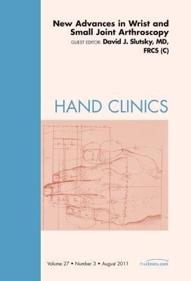 New Advances in Wrist and Small Joint Arthroscopy, an Issue of Hand Clinics: Volume 27-3