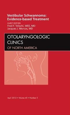 Vestibular Schwannoma: Evidence-Based Treatment, an Issue of Otolaryngologic Clinics: Volume 45-2