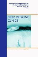 Home Portable Monitoring for Obstructive Sleep Apnea, an Issue of Sleep Medicine Clinics: Volume 6-3