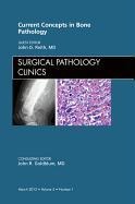 Current Concepts in Bone Pathology, an Issue of Surgical Pathology Clinics: Volume 5-1