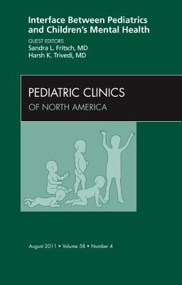 Interface Between Pediatrics and Children's Mental Health, an Issue of Pediatric Clinics: Volume 58-4
